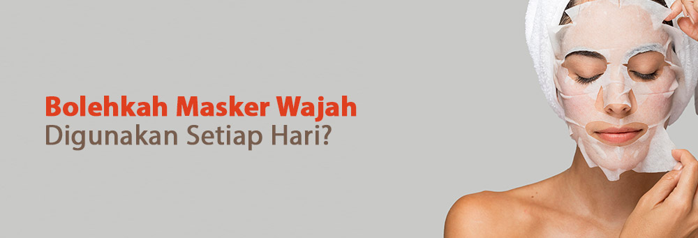 Bolehkah Guna Masker Setiap Hari?